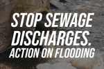 Stop sewage discharges. Action on flooding